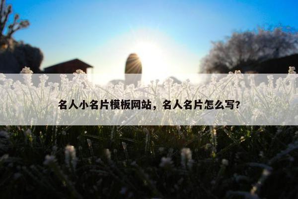 名人小名片模板网站，名人名片怎么写?