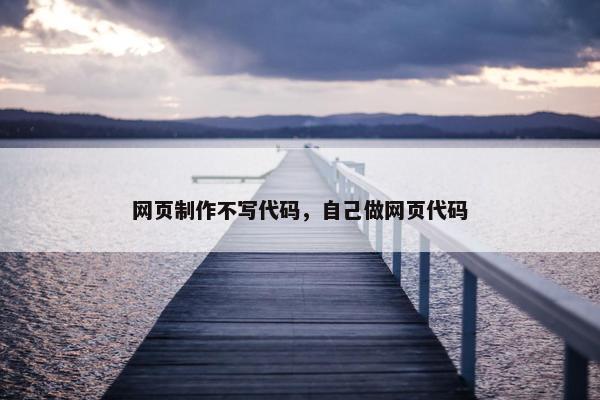 网页制作不写代码，自己做网页代码