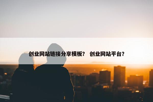 创业网站链接分享模板？ 创业网站平台？