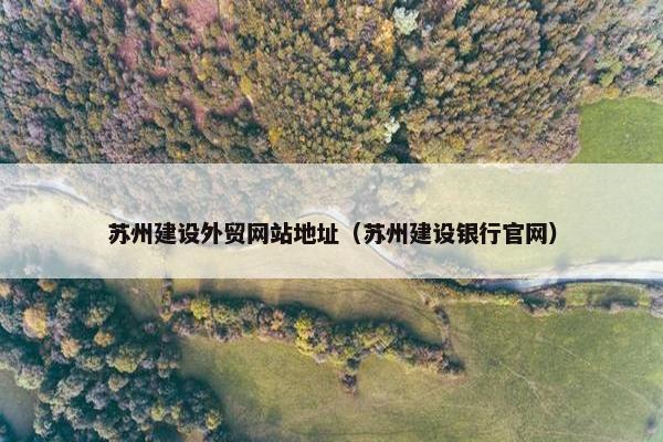 苏州建设外贸网站地址（苏州建设银行官网）