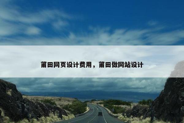 莆田网页设计费用，莆田做网站设计