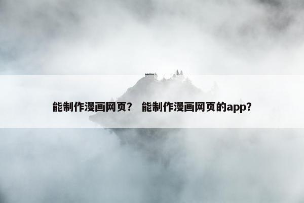 能制作漫画网页？ 能制作漫画网页的app？