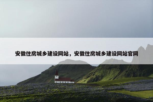 安徽住房城乡建设网站，安徽住房城乡建设网站官网