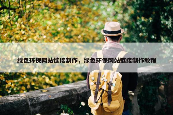 绿色环保网站链接制作，绿色环保网站链接制作教程