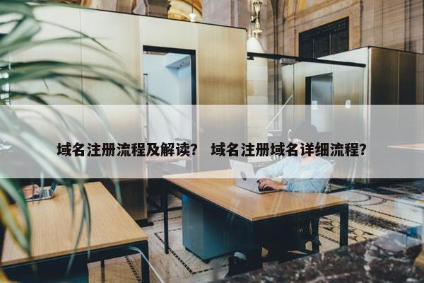 域名注册流程及解读？ 域名注册域名详细流程？