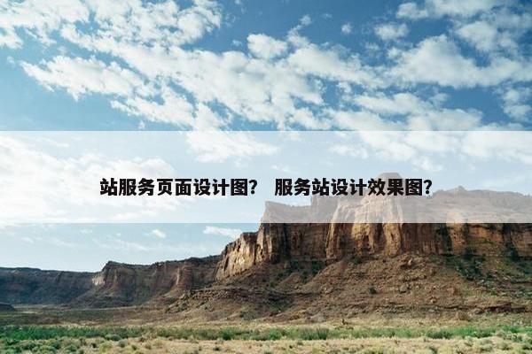 站服务页面设计图？ 服务站设计效果图？