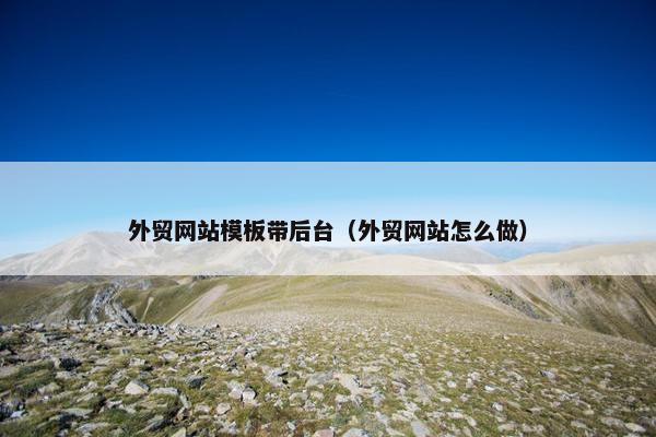 外贸网站模板带后台（外贸网站怎么做）