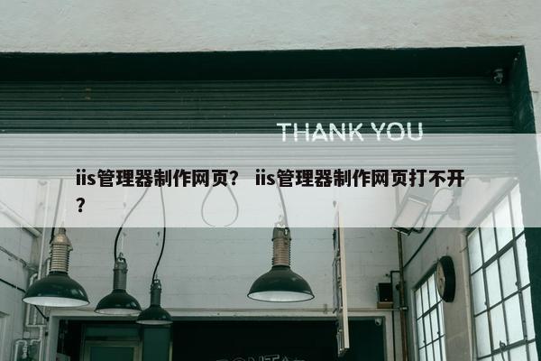 iis管理器制作网页？ iis管理器制作网页打不开？