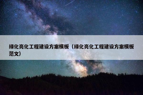 绿化亮化工程建设方案模板（绿化亮化工程建设方案模板范文）