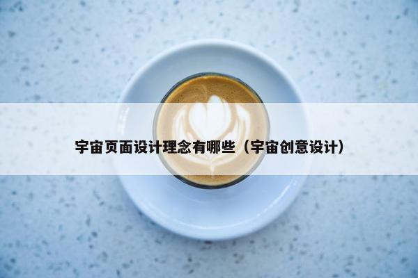 宇宙页面设计理念有哪些（宇宙创意设计）