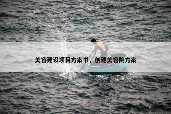 美容建设项目方案书，创建美容院方案