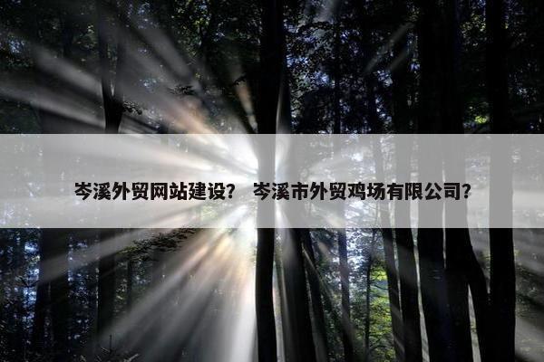 岑溪外贸网站建设？ 岑溪市外贸鸡场有限公司？
