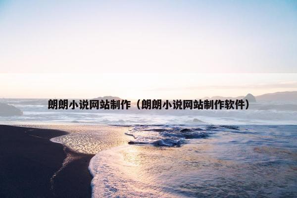 朗朗小说网站制作（朗朗小说网站制作软件）