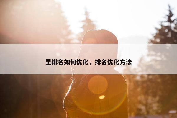 里排名如何优化，排名优化方法