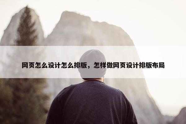 网页怎么设计怎么排版，怎样做网页设计排版布局