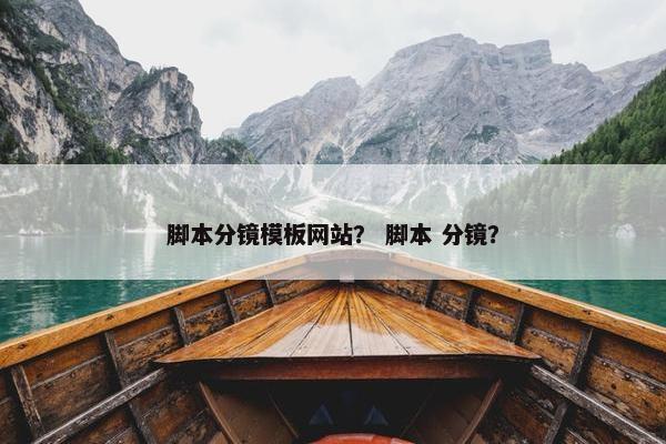 脚本分镜模板网站？ 脚本 分镜？