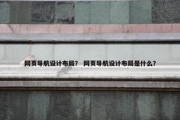网页导航设计布局？ 网页导航设计布局是什么？