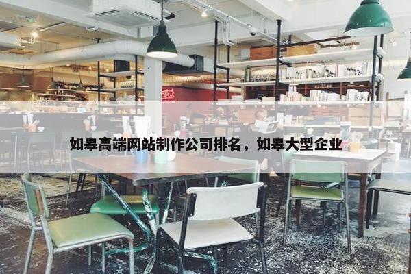 如皋高端网站制作公司排名，如皋大型企业