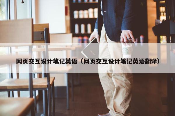 网页交互设计笔记英语（网页交互设计笔记英语翻译）