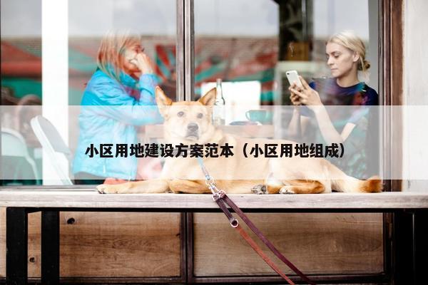 小区用地建设方案范本（小区用地组成）