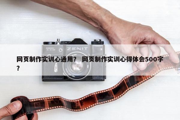 网页制作实训心通用？ 网页制作实训心得体会500字？