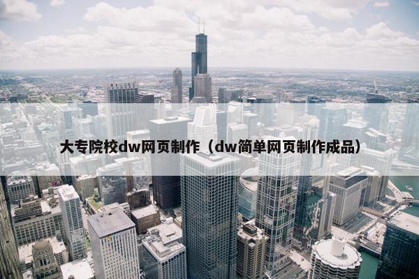 大专院校dw网页制作（dw简单网页制作成品）