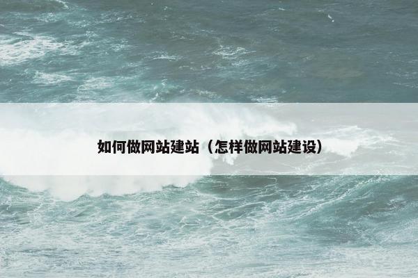 如何做网站建站（怎样做网站建设）
