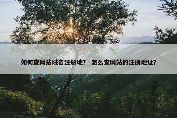 如何查网站域名注册地？ 怎么查网站的注册地址？