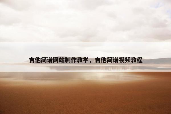 吉他简谱网站制作教学，吉他简谱视频教程