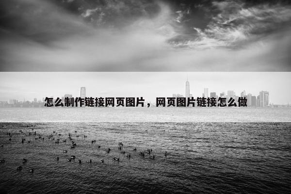 怎么制作链接网页图片，网页图片链接怎么做