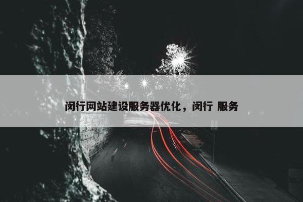 闵行网站建设服务器优化，闵行 服务