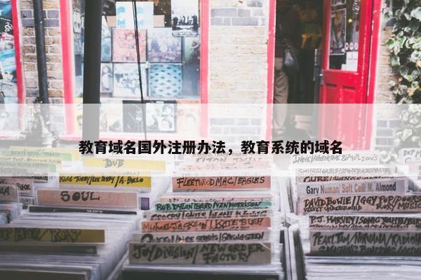 教育域名国外注册办法，教育系统的域名