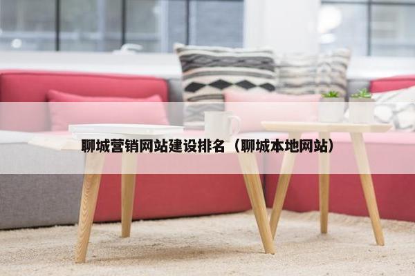 聊城营销网站建设排名（聊城本地网站）