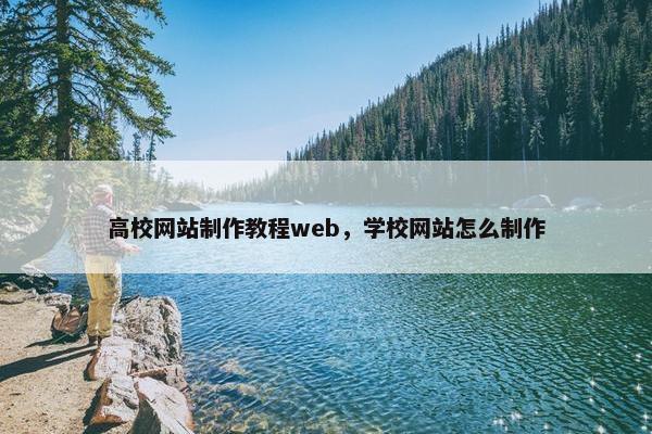 高校网站制作教程web，学校网站怎么制作