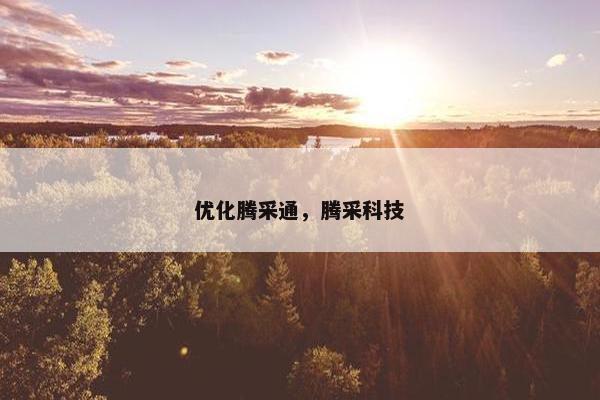 优化腾采通，腾采科技