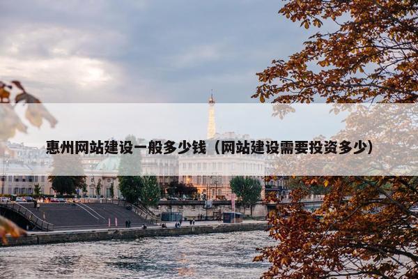 惠州网站建设一般多少钱（网站建设需要投资多少）