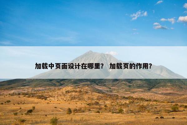 加载中页面设计在哪里？ 加载页的作用？