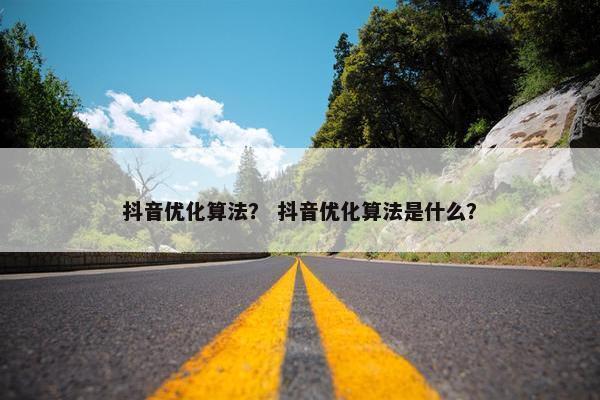 抖音优化算法？ 抖音优化算法是什么？