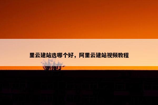 里云建站选哪个好，阿里云建站视频教程