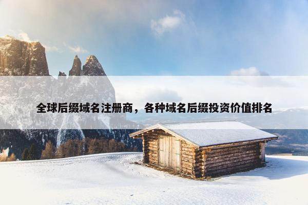 全球后缀域名注册商，各种域名后缀投资价值排名