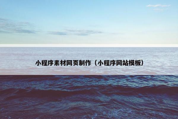 小程序素材网页制作（小程序网站模板）