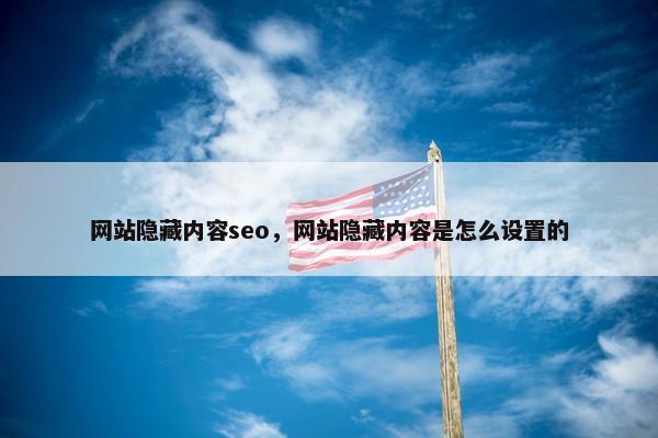网站隐藏内容seo，网站隐藏内容是怎么设置的