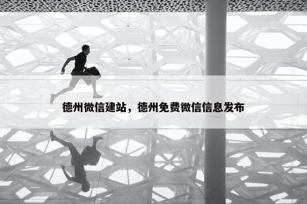德州微信建站，德州免费微信信息发布