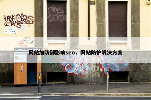 网站加防御影响seo，网站防护解决方案