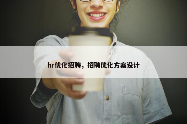 hr优化招聘，招聘优化方案设计