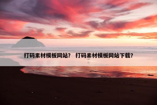 打码素材模板网站？ 打码素材模板网站下载？