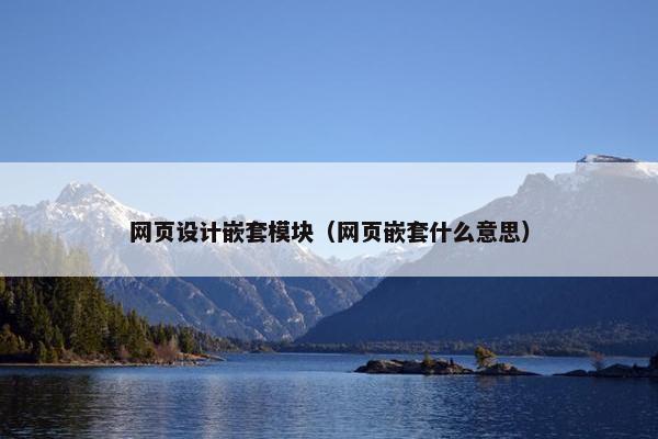 网页设计嵌套模块（网页嵌套什么意思）