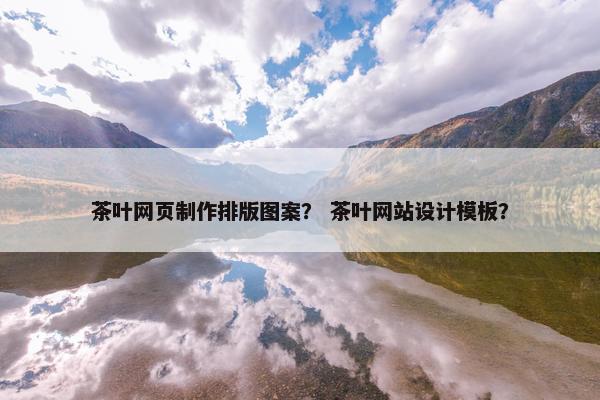 茶叶网页制作排版图案？ 茶叶网站设计模板？