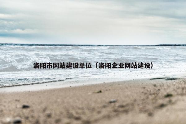洛阳市网站建设单位（洛阳企业网站建设）