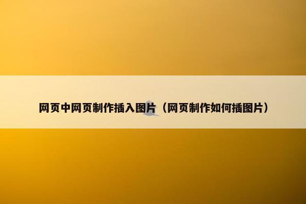 网页中网页制作插入图片（网页制作如何插图片）